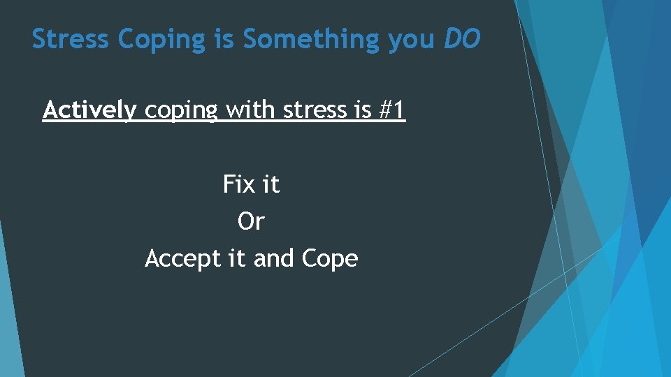 Stress Coping is Something you DO Actively coping with stress is #1 Fix it