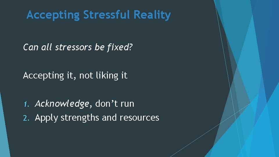 Accepting Stressful Reality Can all stressors be fixed? Accepting it, not liking it 1.