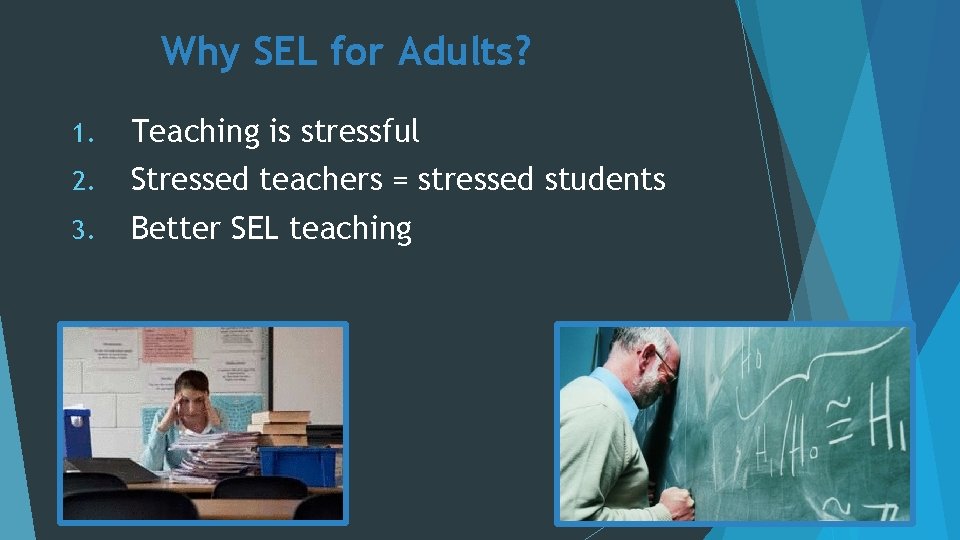 Why SEL for Adults? 1. Teaching is stressful 2. Stressed teachers = stressed students