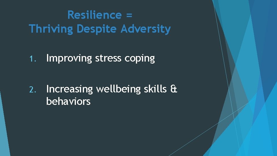 Resilience = Thriving Despite Adversity 1. Improving stress coping 2. Increasing wellbeing skills &