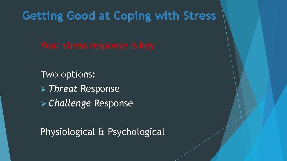 Getting Good at Coping with Stress Your stress response is key Two options: Ø