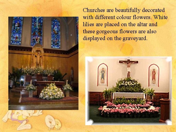 Churches are beautifully decorated with different colour flowers. White lilies are placed on the