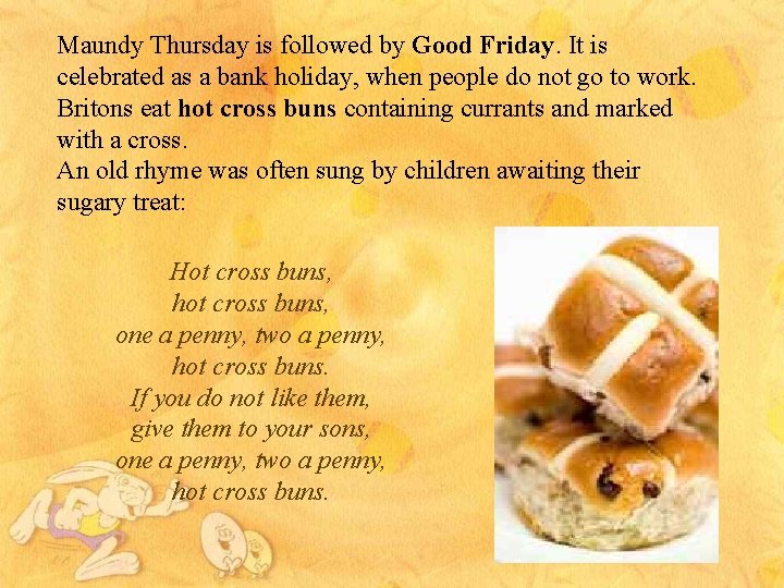 Maundy Thursday is followed by Good Friday. It is celebrated as a bank holiday,