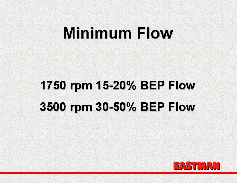 Minimum Flow 1750 rpm 15 -20% BEP Flow 3500 rpm 30 -50% BEP Flow