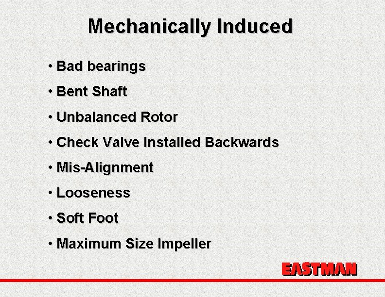 Mechanically Induced • Bad bearings • Bent Shaft • Unbalanced Rotor • Check Valve