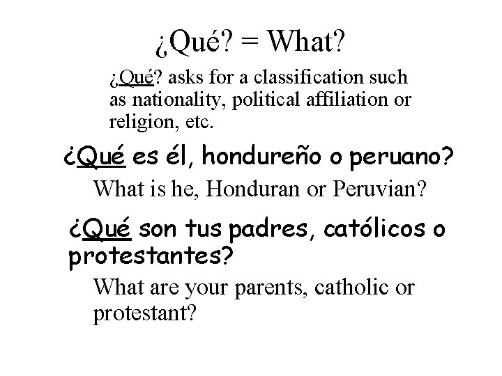 ¿Qué? = What? ¿Qué? asks for a classification such as nationality, political affiliation or