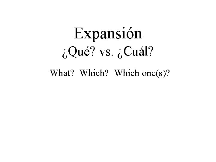 Expansión ¿Qué? vs. ¿Cuál? What? Which one(s)? 