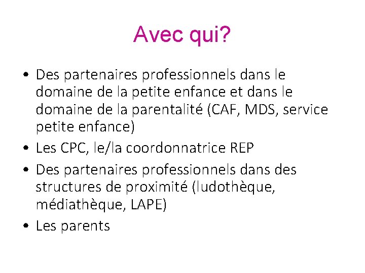 Avec qui? • Des partenaires professionnels dans le domaine de la petite enfance et