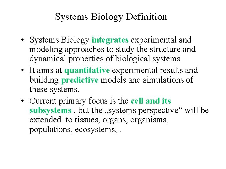 Systems Biology Definition • Systems Biology integrates experimental and modeling approaches to study the