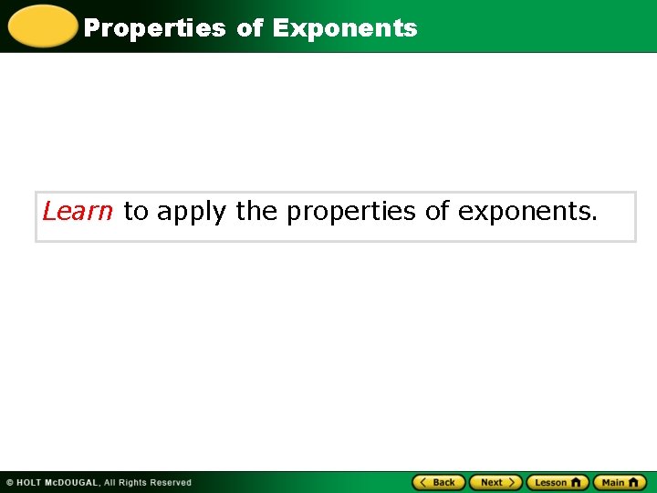 Properties of Exponents Learn to apply the properties of exponents. 