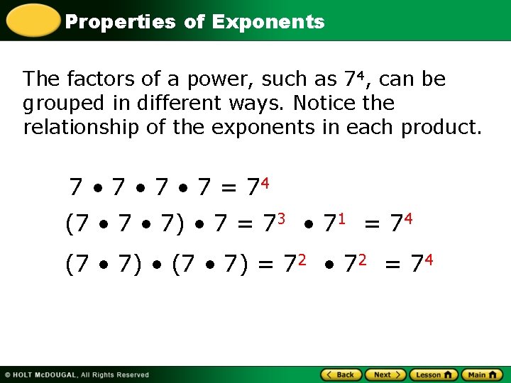 Properties of Exponents The factors of a power, such as 74, can be grouped