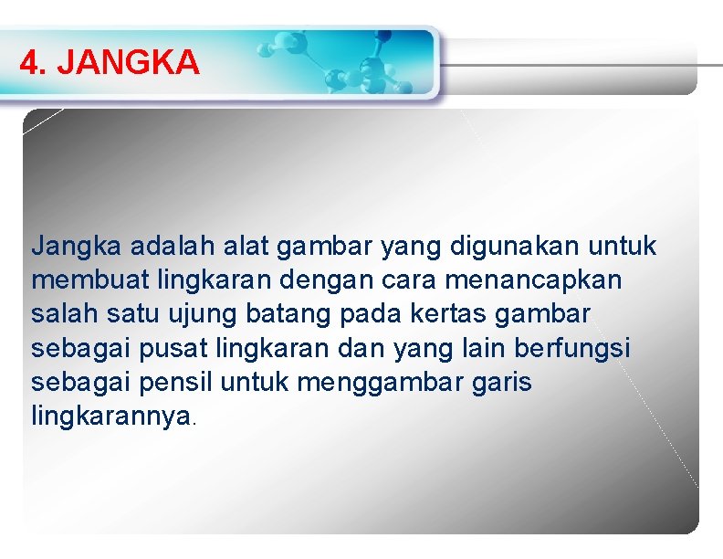 4. JANGKA Jangka adalah alat gambar yang digunakan untuk membuat lingkaran dengan cara menancapkan