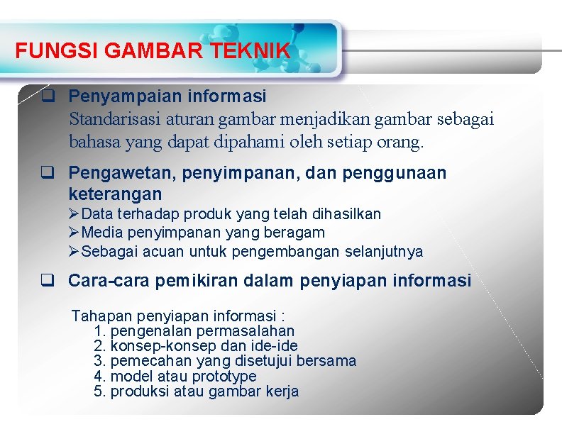 FUNGSI GAMBAR TEKNIK q Penyampaian informasi Standarisasi aturan gambar menjadikan gambar sebagai bahasa yang