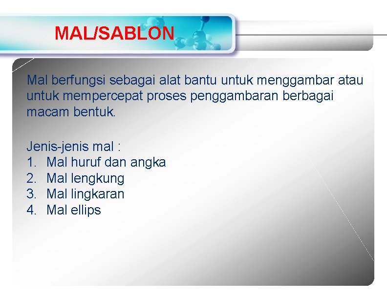 MAL/SABLON Mal berfungsi sebagai alat bantu untuk menggambar atau untuk mempercepat proses penggambaran berbagai