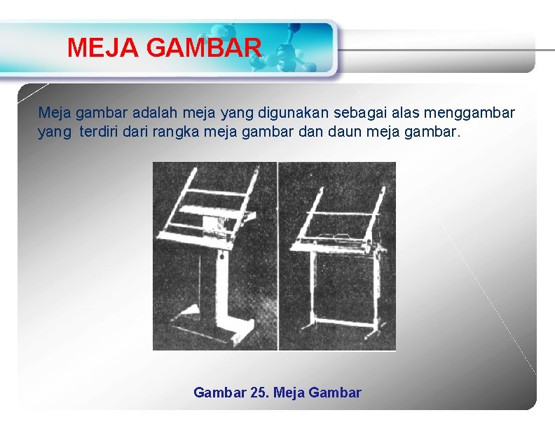 MEJA GAMBAR Meja gambar adalah meja yang digunakan sebagai alas menggambar yang terdiri dari