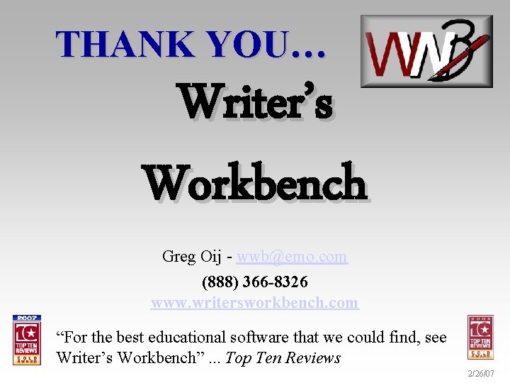 THANK YOU… Writer’s Workbench Greg Oij - wwb@emo. com (888) 366 -8326 www. writersworkbench.