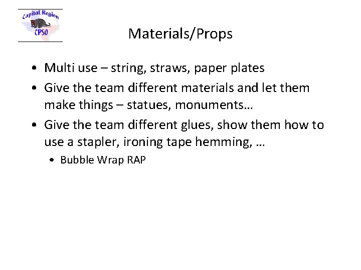 Materials/Props • Multi use – string, straws, paper plates • Give the team different