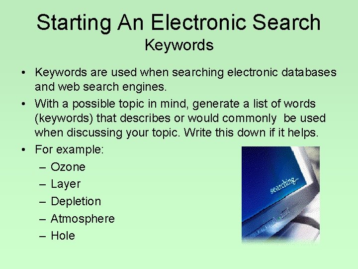 Starting An Electronic Search Keywords • Keywords are used when searching electronic databases and