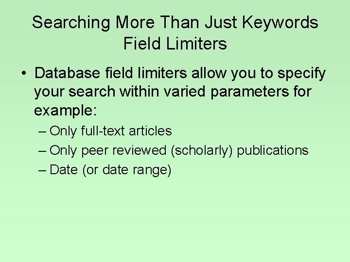 Searching More Than Just Keywords Field Limiters • Database field limiters allow you to