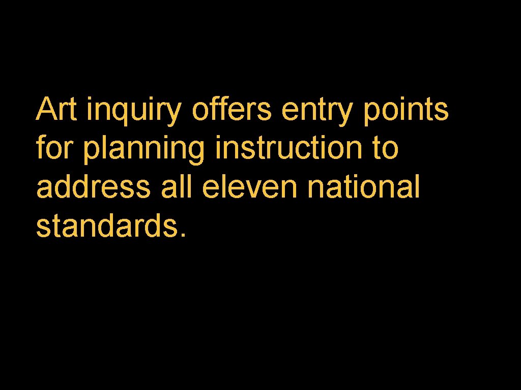 Art inquiry offers entry points for planning instruction to address all eleven national standards.