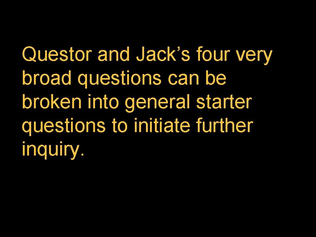 Questor and Jack’s four very broad questions can be broken into general starter questions