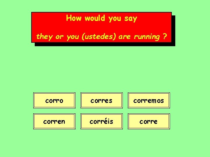 How would you say they or you (ustedes) are running ? corro corres corremos