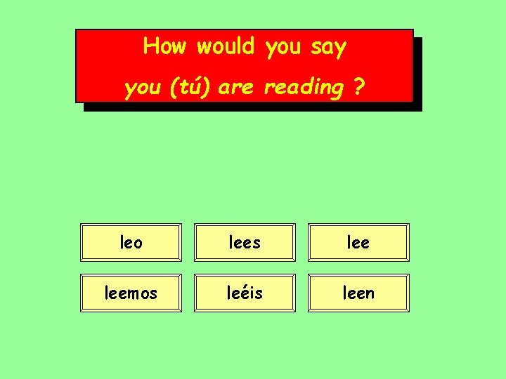 How would you say you (tú) are reading ? leo lees leemos leéis leen