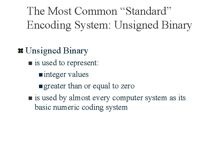 The Most Common “Standard” Encoding System: Unsigned Binary is used to represent: n integer