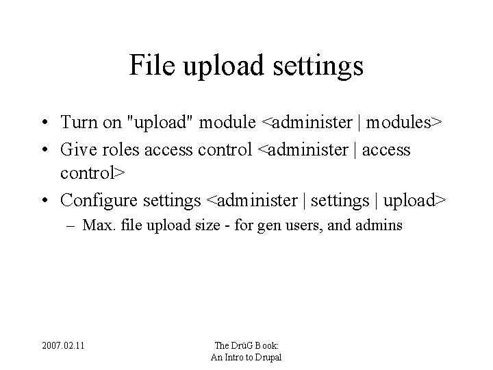 File upload settings • Turn on "upload" module <administer | modules> • Give roles