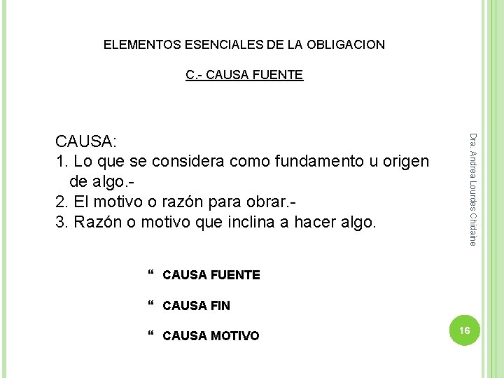 ELEMENTOS ESENCIALES DE LA OBLIGACION C. - CAUSA FUENTE Dra. Andrea Lourdes Chidaine CAUSA: