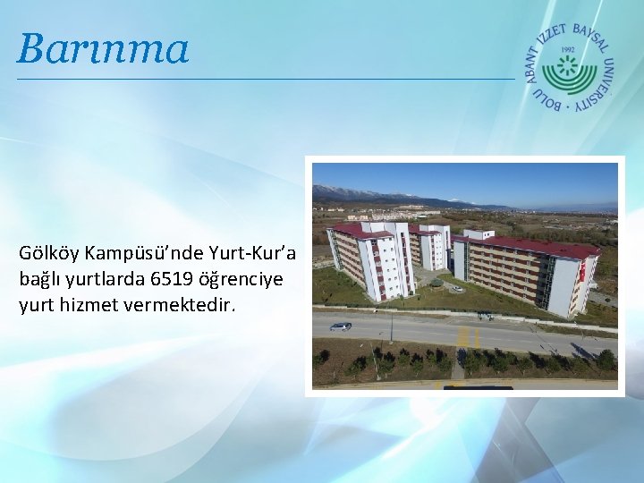 Barınma Gölköy Kampüsü’nde Yurt-Kur’a bağlı yurtlarda 6519 öğrenciye yurt hizmet vermektedir. 