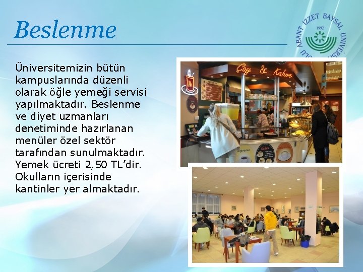 Beslenme Üniversitemizin bütün kampuslarında düzenli olarak öğle yemeği servisi yapılmaktadır. Beslenme ve diyet uzmanları