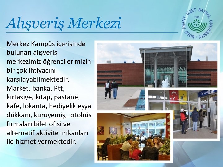 Alışveriş Merkezi Merkez Kampüs içerisinde bulunan alışveriş merkezimiz öğrencilerimizin bir çok ihtiyacını karşılayabilmektedir. Market,