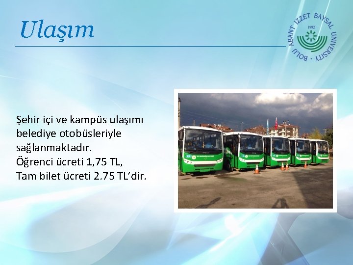 Ulaşım Şehir içi ve kampüs ulaşımı belediye otobüsleriyle sağlanmaktadır. Öğrenci ücreti 1, 75 TL,