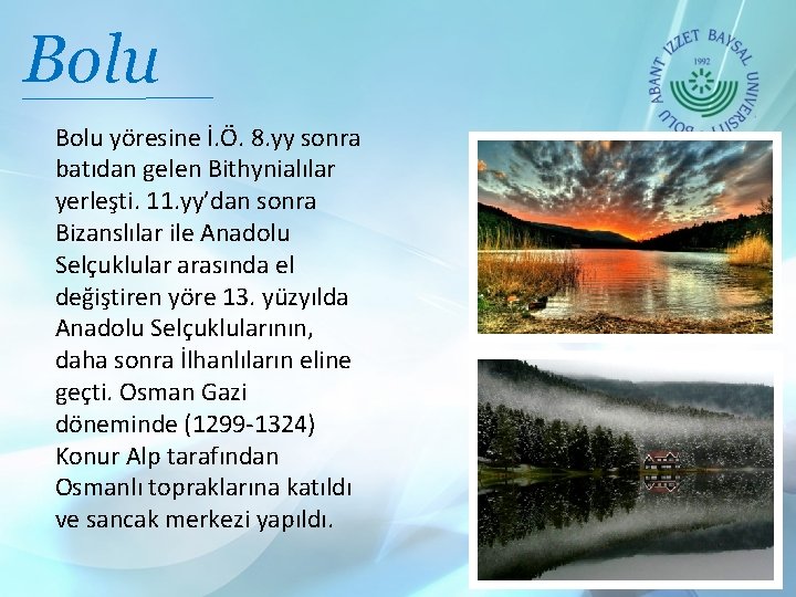 Bolu yöresine İ. Ö. 8. yy sonra batıdan gelen Bithynialılar yerleşti. 11. yy’dan sonra