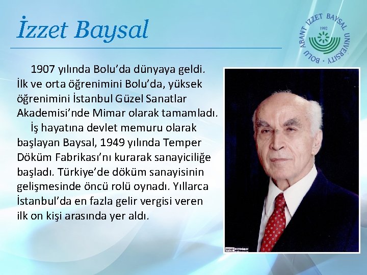 İzzet Baysal 1907 yılında Bolu’da dünyaya geldi. İlk ve orta öğrenimini Bolu’da, yüksek öğrenimini