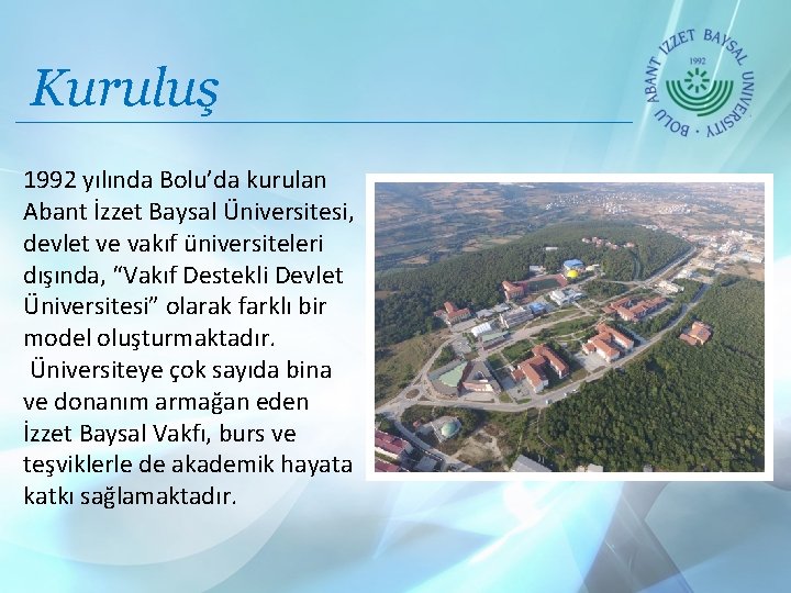 Kuruluş 1992 yılında Bolu’da kurulan Abant İzzet Baysal Üniversitesi, devlet ve vakıf üniversiteleri dışında,