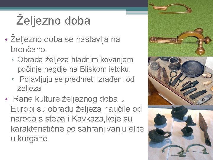 Željezno doba • Željezno doba se nastavlja na brončano. ▫ Obrada željeza hladnim kovanjem