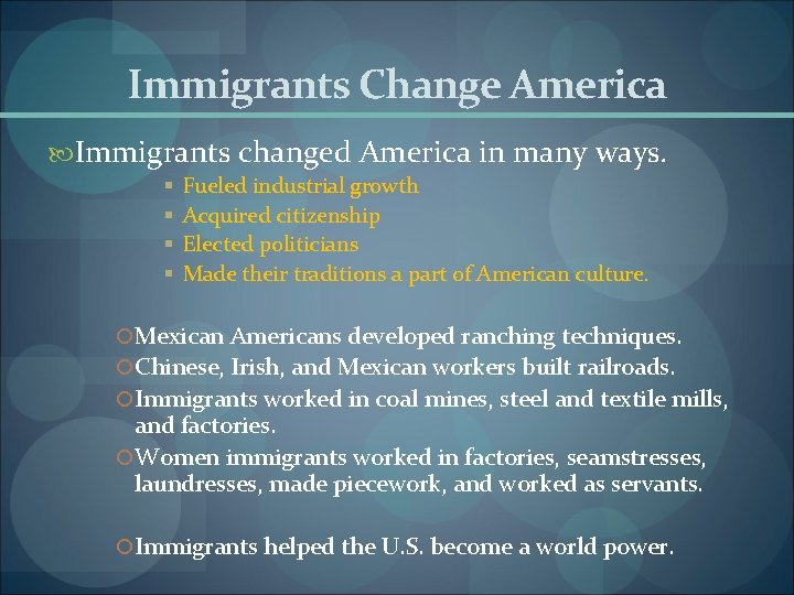 Immigrants Change America Immigrants changed America in many ways. § § Fueled industrial growth