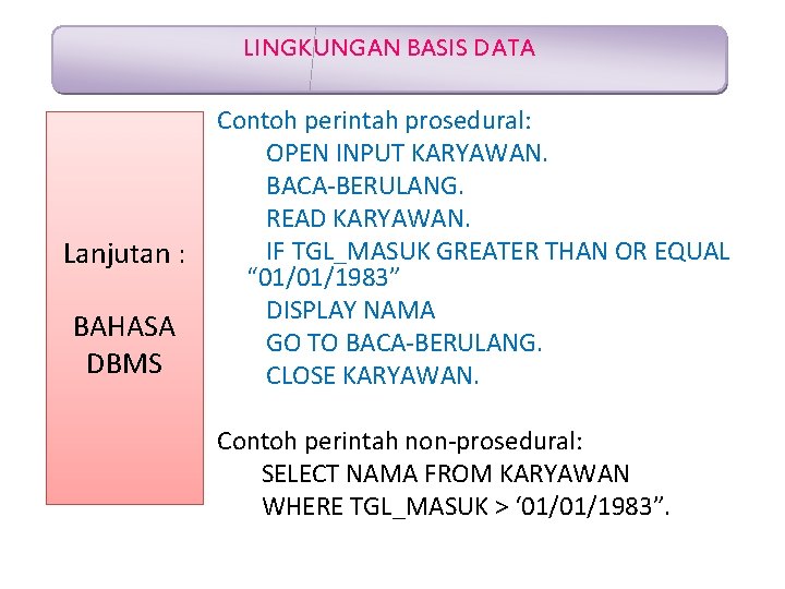 LINGKUNGAN BASIS DATA Lanjutan : BAHASA DBMS Contoh perintah prosedural: OPEN INPUT KARYAWAN. BACA-BERULANG.