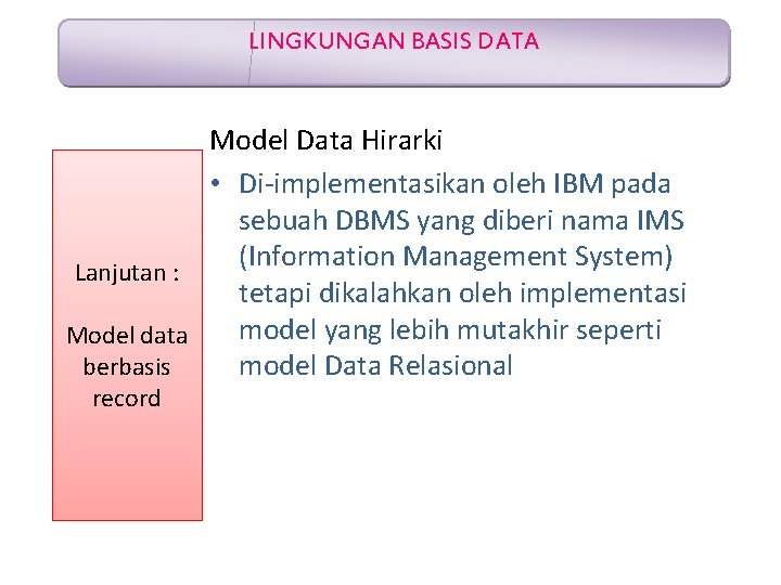 LINGKUNGAN BASIS DATA Model Data Hirarki • Di-implementasikan oleh IBM pada sebuah DBMS yang