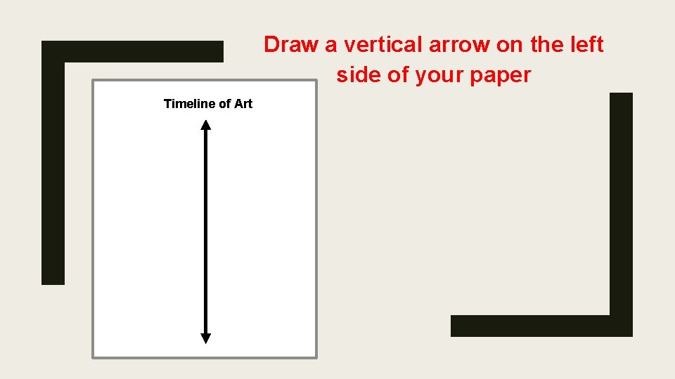 Draw a vertical arrow on the left side of your paper Timeline of Art