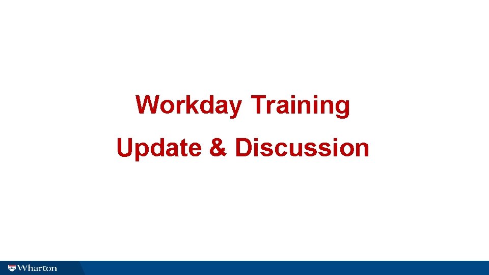 Workday Training Update & Discussion 