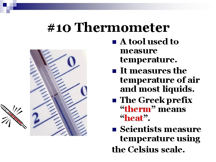 #10 Thermometer A tool used to measure temperature. n It measures the temperature of