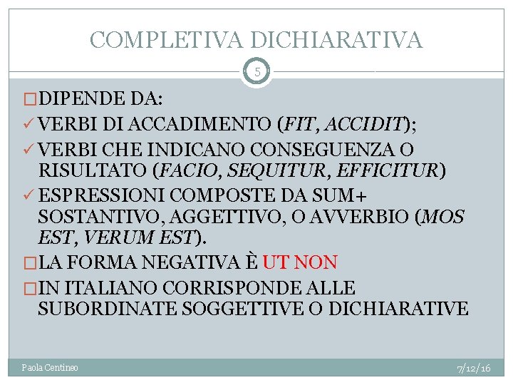 COMPLETIVA DICHIARATIVA 5 �DIPENDE DA: ü VERBI DI ACCADIMENTO (FIT, ACCIDIT); ü VERBI CHE