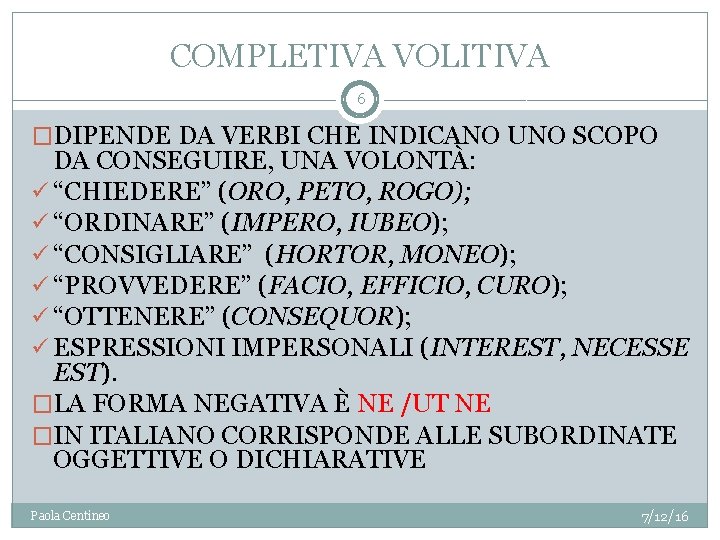 COMPLETIVA VOLITIVA 6 �DIPENDE DA VERBI CHE INDICANO UNO SCOPO DA CONSEGUIRE, UNA VOLONTÀ: