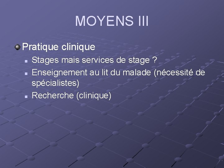 MOYENS III Pratique clinique n n n Stages mais services de stage ? Enseignement