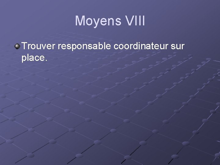 Moyens VIII Trouver responsable coordinateur sur place. 