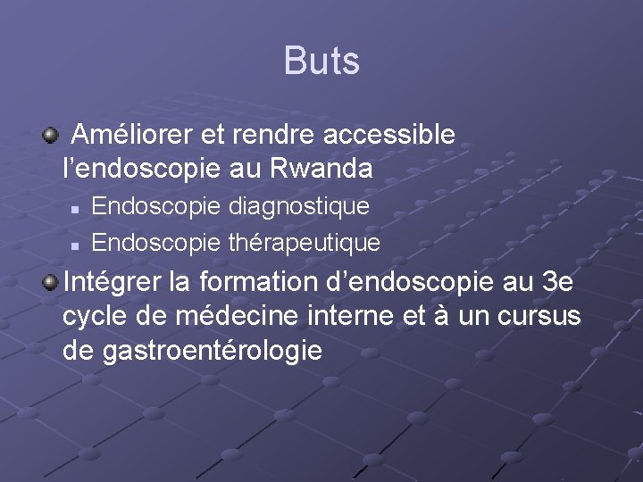 Buts Améliorer et rendre accessible l’endoscopie au Rwanda n n Endoscopie diagnostique Endoscopie thérapeutique