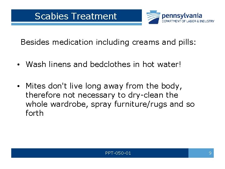 Scabies Treatment Besides medication including creams and pills: • Wash linens and bedclothes in